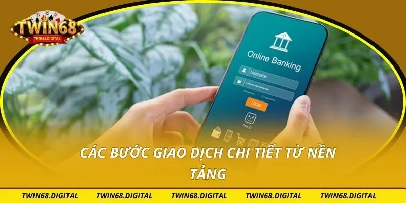 Các bước giao dịch chi tiết từ nền tảng