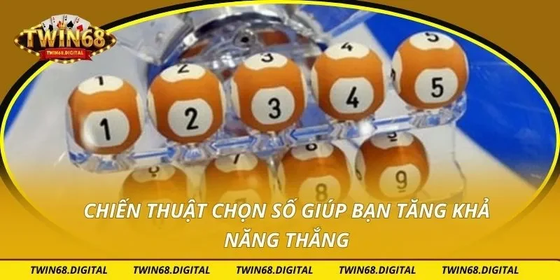 Chiến thuật chọn số giúp bạn tăng khả năng thắng
