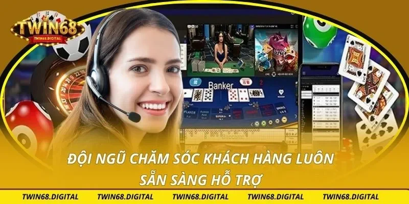 Đội ngũ chăm sóc khách hàng luôn sẵn sàng hỗ trợ