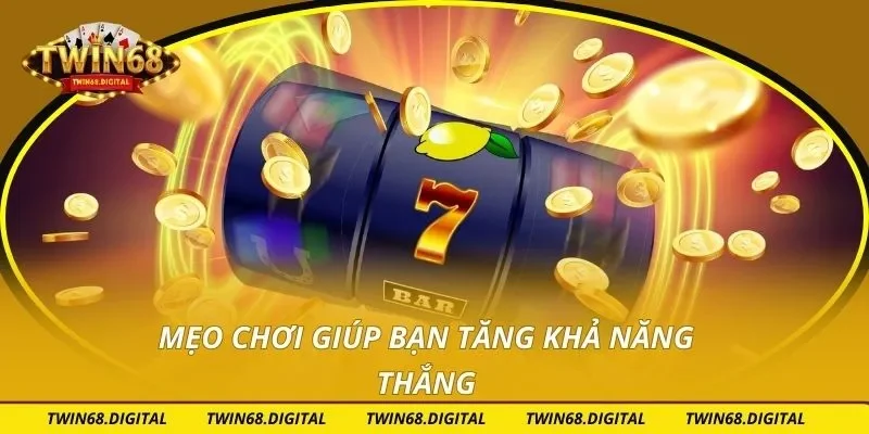 Mẹo chơi giúp bạn tăng khả năng thắng