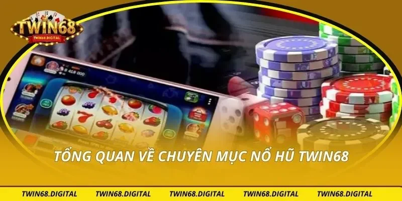 Tổng quan về chuyên mục nổ hũ Twin68